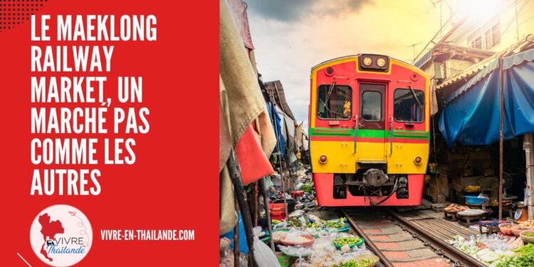 Le Maeklong Railway Market, un Marché Pas Comme les Autres