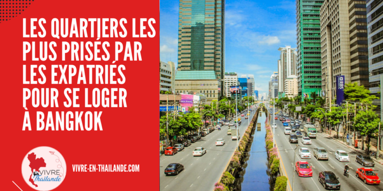 [BANGKOK] Les Quartiers les Plus Prisés par les Expatriés pour se Loger