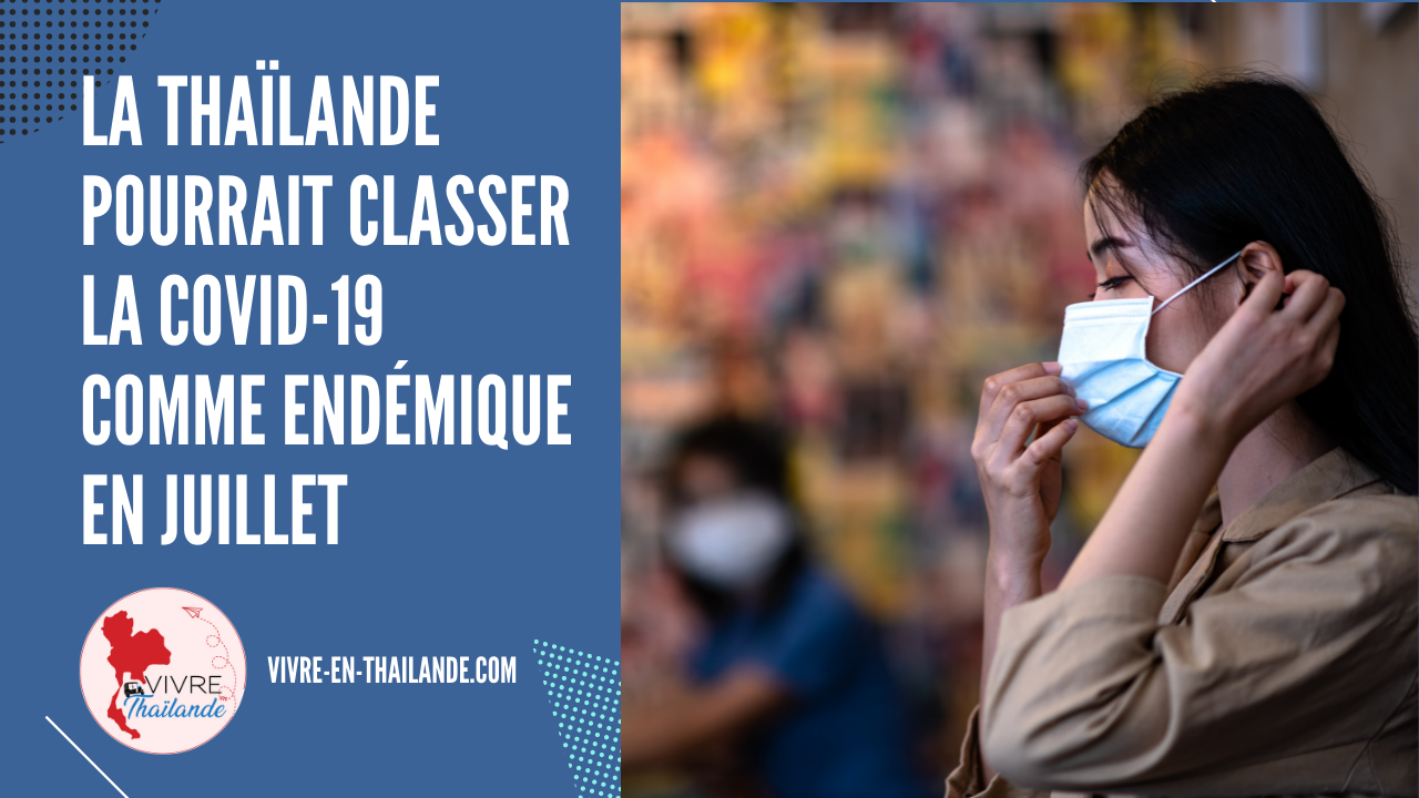 Covid-19 en Thaïlande : la maladie pourrait être classée comme endémique en juillet.