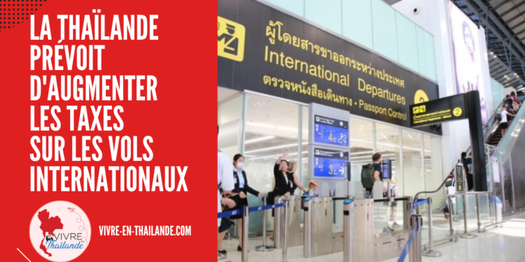 La Thaïlande Prévoit d’Augmenter les Taxes sur les Vols Internationaux d’Ici Octobre 2025